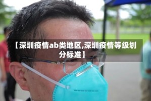 【深圳疫情ab类地区,深圳疫情等级划分标准】