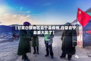 【甘肃白银地区会宁县疫情,白银会宁县要大发了】