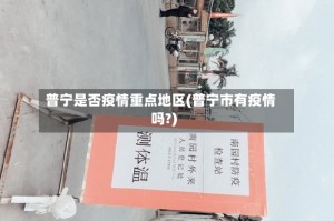 普宁是否疫情重点地区(普宁市有疫情吗?)