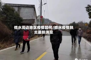 修水周边地区疫情如何/修水疫情肺炎最新消息