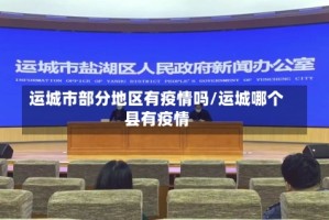 运城市部分地区有疫情吗/运城哪个县有疫情