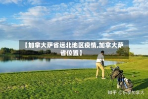 【加拿大萨省远北地区疫情,加拿大萨省位置】