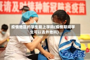 疫情地区的学生能上学吗(疫情期间学生可以去外地吗)