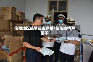 信阳地区疫情现在严重/信阳疫情严重不