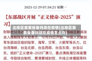 出地区需要报备吗现在疫情(出地区需要报备吗现在疫情怎么办)