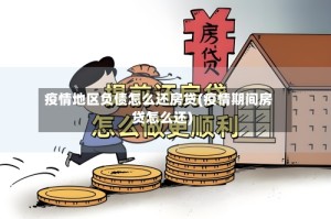 疫情地区负债怎么还房贷(疫情期间房贷怎么还)