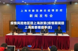 疫情风险地区回上海政策(疫情期间回上海需要哪些手续)