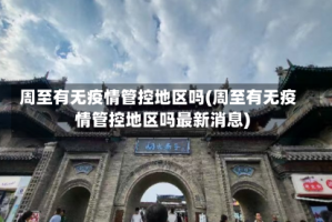 周至有无疫情管控地区吗(周至有无疫情管控地区吗最新消息)