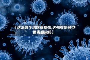 【达洲哪个地区有疫情,达州有新冠型病毒感染吗】