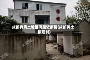成都有黄土地区吗最近疫情(成都黄土镇规划)