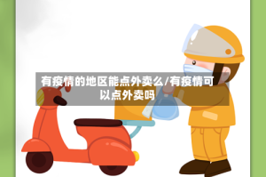 有疫情的地区能点外卖么/有疫情可以点外卖吗