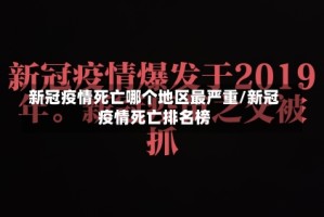 新冠疫情死亡哪个地区最严重/新冠疫情死亡排名榜