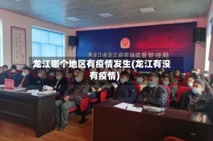 龙江哪个地区有疫情发生(龙江有没有疫情)