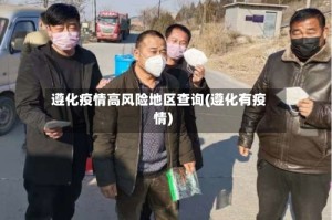 遵化疫情高风险地区查询(遵化有疫情)