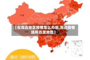 【在周边地区疫情怎么办呢,周边疫情场所百度地图】
