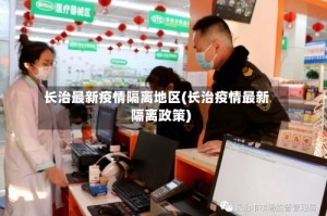 长治最新疫情隔离地区(长治疫情最新隔离政策)