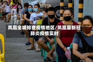 凤凰全城排查疫情地区/凤凰县新冠肺炎疫情实时