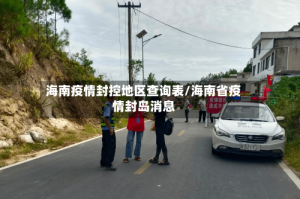 海南疫情封控地区查询表/海南省疫情封岛消息