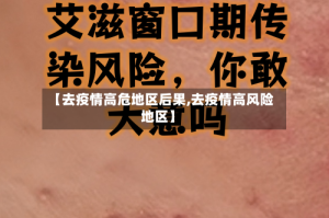 【去疫情高危地区后果,去疫情高风险地区】