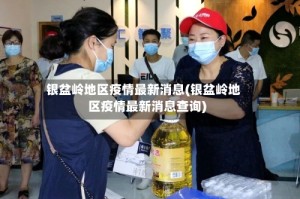 银盆岭地区疫情最新消息(银盆岭地区疫情最新消息查询)
