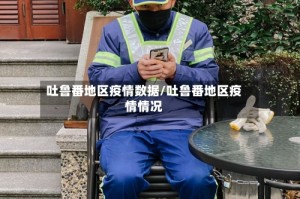 吐鲁番地区疫情数据/吐鲁番地区疫情情况