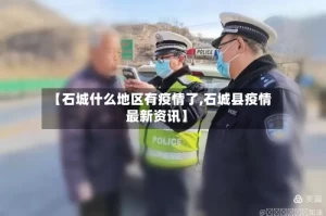 【石城什么地区有疫情了,石城县疫情最新资讯】