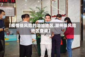 【疫情低风险的潮汕地区,潮州低风险地区查询】