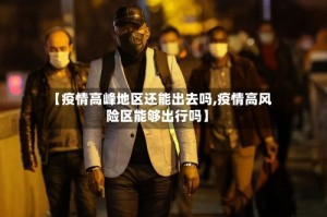 【疫情高峰地区还能出去吗,疫情高风险区能够出行吗】