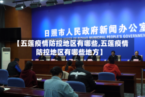 【五莲疫情防控地区有哪些,五莲疫情防控地区有哪些地方】