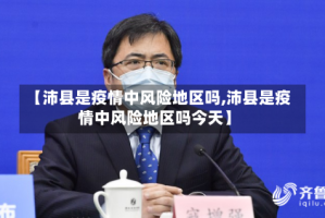 【沛县是疫情中风险地区吗,沛县是疫情中风险地区吗今天】