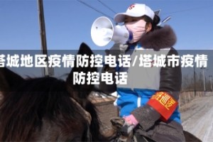 塔城地区疫情防控电话/塔城市疫情防控电话