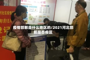 疫情邯郸是什么地区的/2021河北邯郸是否疫区