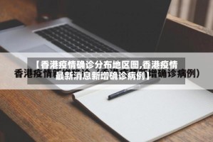 【香港疫情确诊分布地区图,香港疫情最新消息新增确诊病例】