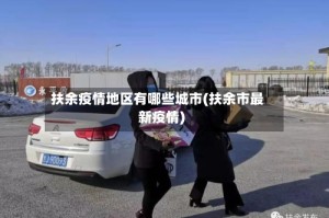 扶余疫情地区有哪些城市(扶余市最新疫情)