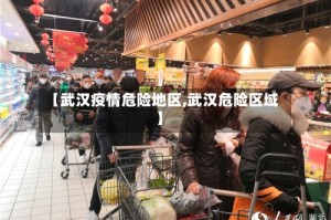 【武汉疫情危险地区,武汉危险区域】