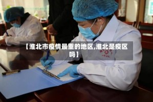 【淮北市疫情最重的地区,淮北是疫区吗】