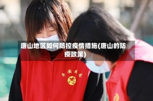 唐山地区如何防控疫情措施(唐山的防疫政策)