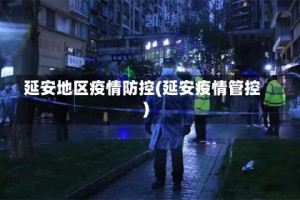 延安地区疫情防控(延安疫情管控)