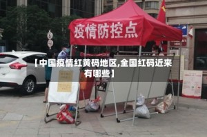 【中国疫情红黄码地区,全国红码近来有哪些】