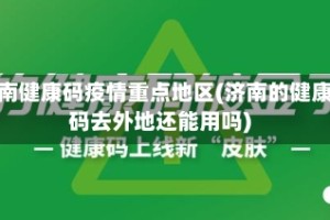 济南健康码疫情重点地区(济南的健康码去外地还能用吗)