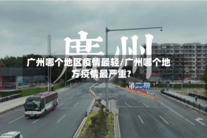 广州哪个地区疫情最轻/广州哪个地方疫情最严重?