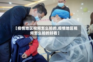 【疫情地区视频怎么拍的,疫情地区视频怎么拍的好看】