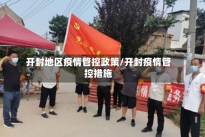开封地区疫情管控政策/开封疫情管控措施