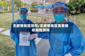 无疫情地区现在/无疫情地区需要做核酸检测吗