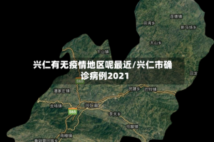 兴仁有无疫情地区呢最近/兴仁市确诊病例2021