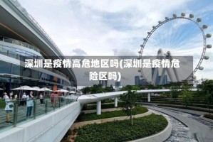 深圳是疫情高危地区吗(深圳是疫情危险区吗)