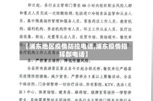 【浦东地区疫情防控电话,浦东疫情指挥部电话】