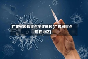 广东省疫情重点关注地区(广东省重点管控地区)