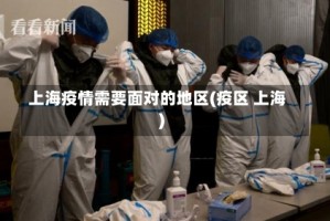 上海疫情需要面对的地区(疫区 上海)