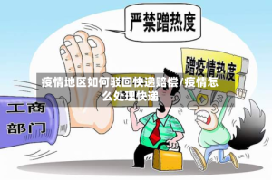 疫情地区如何驳回快递赔偿/疫情怎么处理快递